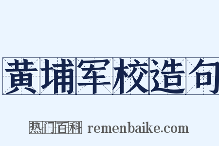 黄埔军校造句是什么意思的图片